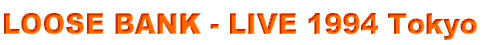 LOOSE BANK - LIVE 1994 Tokyo